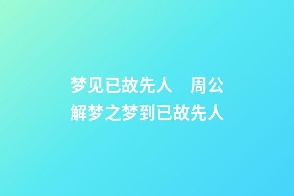 梦见已故先人　周公解梦之梦到已故先人